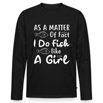 In fact, I fish like a girl - - Men's Premium Organic Long Sleeve Shirt - black - Front - Nico (187cm)