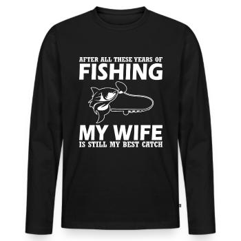 After all these years of fishing, my wife is - Men's Premium Organic Long Sleeve Shirt - black - Front - Nico (187cm)