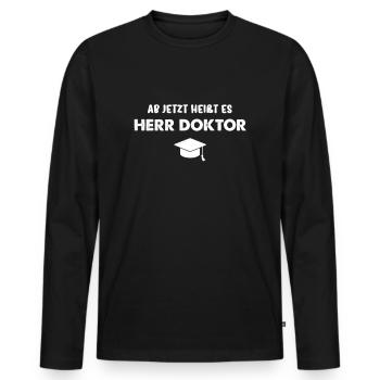 Ab jetzt heißt es Herr Doktor Geschenk - Männer Premium Bio Langarmshirt - Schwarz - Vorne - Nico (187cm)