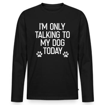 I'm just talking to my dog today - Men's Premium Organic Long Sleeve Shirt - black - Front - Nico (187cm)