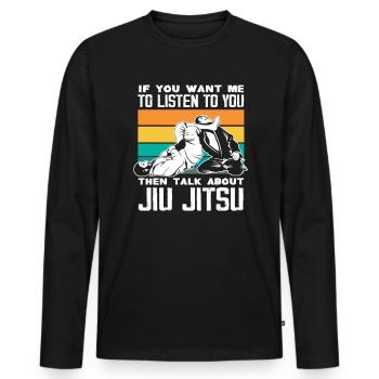 Wenn Du Willst Dass Ich Zuhöre Sprich Über Jiu - Männer Premium Bio Langarmshirt - Schwarz - Vorne - Nico (187cm)