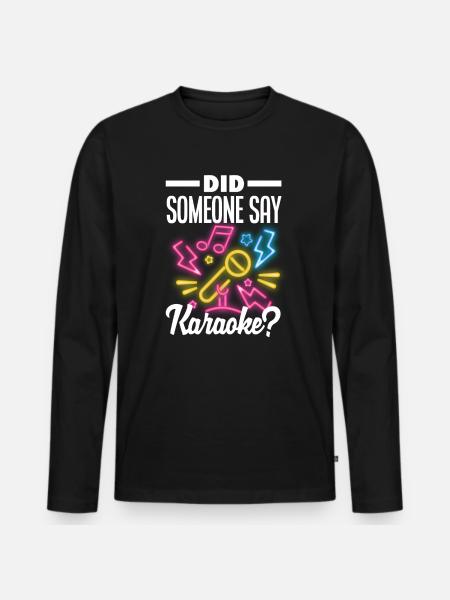 Did someone say karaoke? - Men's Premium Organic Long Sleeve Shirt - black