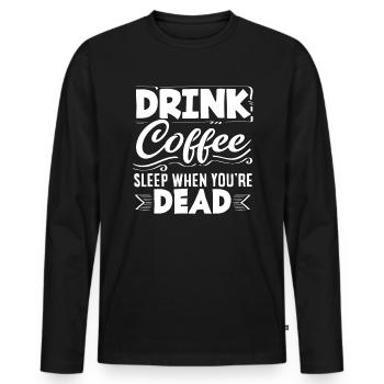 Drink Coffee Sleep When You're Dead Coffee - Men's Premium Organic Long Sleeve Shirt - black - Front - Nico (187cm)