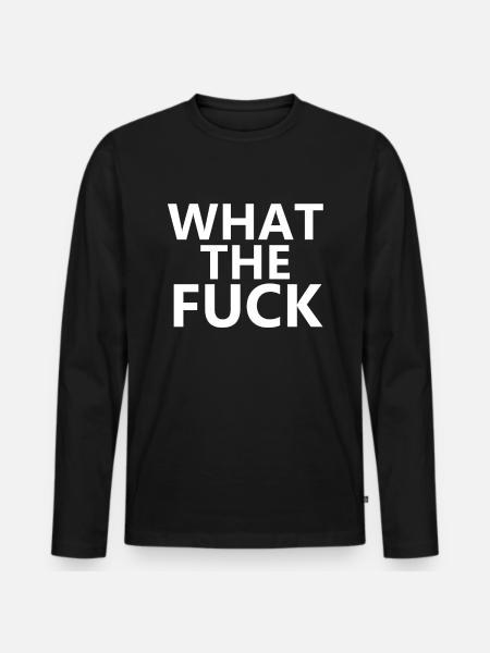 what the fuck - Men's Premium Organic Long Sleeve Shirt - black