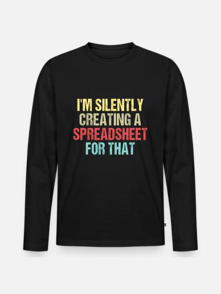 I'm Silently Creating A Spreadsheet For That - Men's Premium Organic Long Sleeve Shirt - black