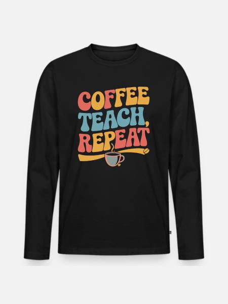 Coffee Teaching Repeating Teacher Motivation - Men's Premium Organic Long Sleeve Shirt - black