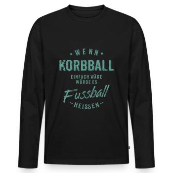 Wenn Korbball einfach wäre würde es Fussball - Männer Premium Bio Langarmshirt - Schwarz - Vorne - Nico (187cm)