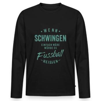 Wenn Schwingen einfach wäre würde es Fussball - Männer Premium Bio Langarmshirt - Schwarz - Vorne - Nico (187cm)