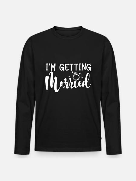I'm Getting Married - Bachelorette Party Gift - Men's Premium Organic Long Sleeve Shirt - black