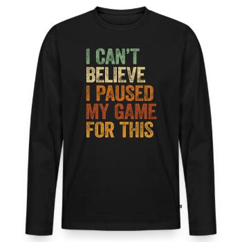 Gaming I Cant Belive I Paused My Game For This - Men's Premium Organic Long Sleeve Shirt - black - Front - Nico (187cm)