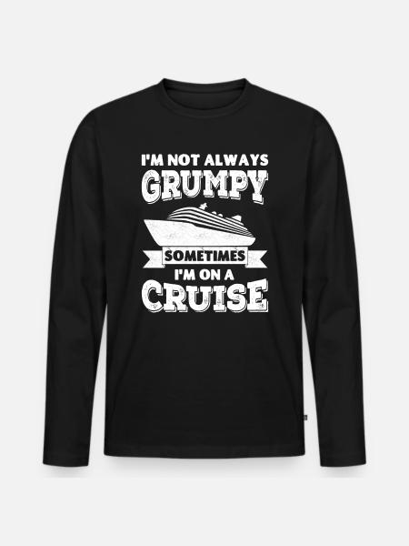 I'm not always grumpy, sometimes I'm on a Cruise - Men's Premium Organic Long Sleeve Shirt - black