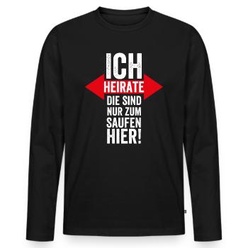 Ich Heirate, Die sind Nur zum Saufen Hier Heiraten - Männer Premium Bio Langarmshirt - Schwarz - Vorne - Nico (187cm)
