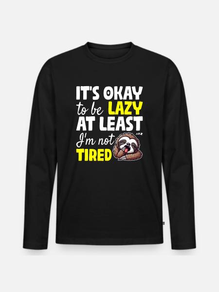 IT'S OKAY TO BE LAZY AT LEAST I'M NOT TIRED - Men's Premium Organic Long Sleeve Shirt - black