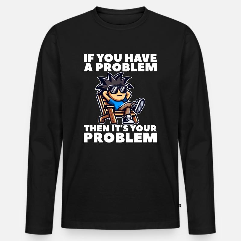 WENN DU EIN PROBLEM HAST, DANN IST ES DEIN PROBLEM - Männer Premium Bio Langarmshirt - Schwarz