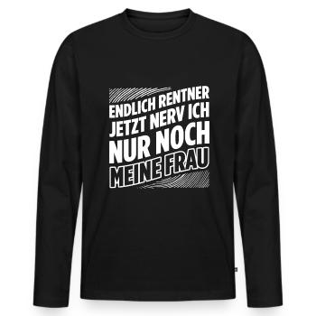 Endlich Rentner Jetzt Nerv Ich Nur Noch Meine Frau - Männer Premium Bio Langarmshirt - Schwarz - Vorne - Nico (187cm)