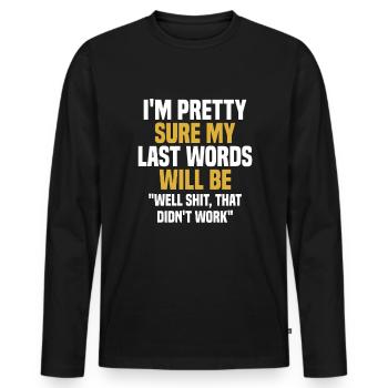My Last Words Will Be Well Shit, That Didn't Work - Men's Premium Organic Long Sleeve Shirt - black - Front - Nico (187cm)
