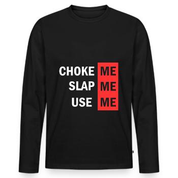 Choke Me Slap Me Use Me BDSM Adult Bedroom - Männer Premium Bio Langarmshirt - Schwarz - Vorne - Nico (187cm)