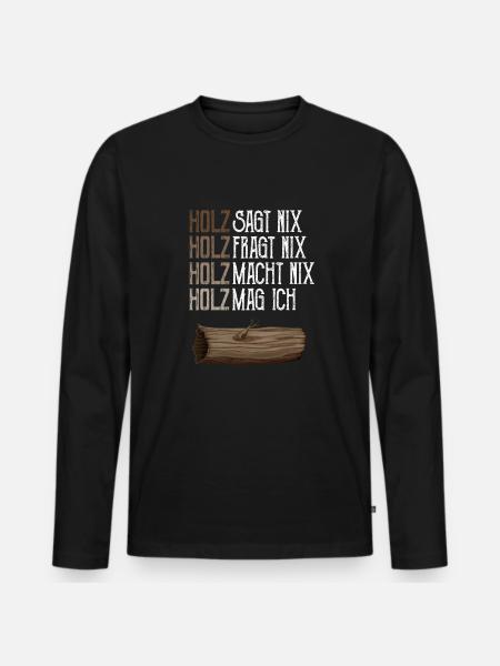Holz fragt nix Holz sagt nix Holz macht nix - Männer Premium Bio Langarmshirt - Schwarz
