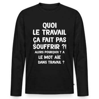 Quoi le travail ça fait pas souffrir ? Humour - T-shirt manches longues Premium bio Homme - noir - Devant - Nico (187cm)