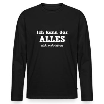 Ich kann das alles nicht mehr hören -Lustig Spruch - Männer Premium Bio Langarmshirt - Schwarz - Vorne - Nico (187cm)