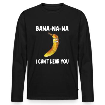 Banane - Bananana I cant hear you - Männer Premium Bio Langarmshirt - Schwarz - Vorne - Nico (187cm)