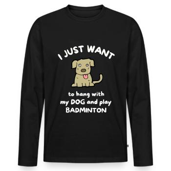 I just want to hang with my dog and play badminton - Men's Premium Organic Long Sleeve Shirt - black - Front - Nico (187cm)