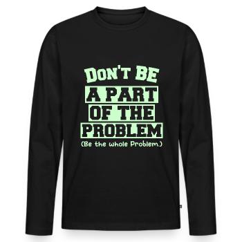 Don't BE A PART OF THE PROBLEM (Be the whole Probl - Männer Premium Bio Langarmshirt - Schwarz - Vorne - Nico (187cm)