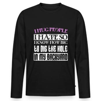 I hug people I hate so I know how big to dig the h - Men's Premium Organic Long Sleeve Shirt - black - Front - Nico (187cm)