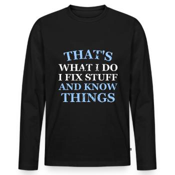 THAT &5S WHAT I DO I FIX STUFF AND KNOW THINGS - Men's Premium Organic Long Sleeve Shirt - black - Front - Nico (187cm)