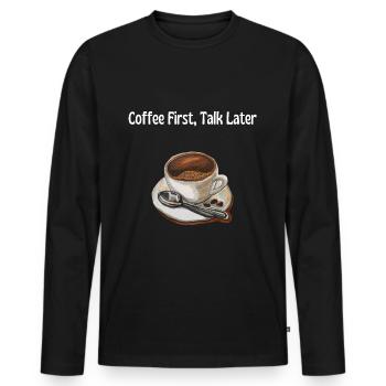 Coffee First, Talk Later – Lustiges Kaffeeliebhabe - Männer Premium Bio Langarmshirt - Schwarz - Vorne - Nico (187cm)