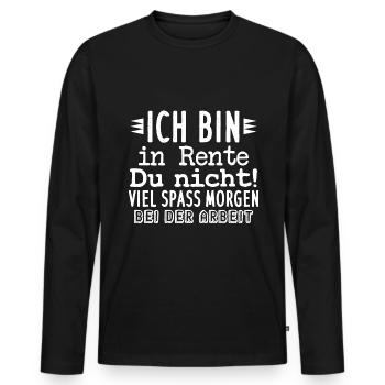 Ich bin in Rente Du nicht! Viel Spass Morgen bei d - Männer Premium Bio Langarmshirt - Schwarz - Vorne - Nico (187cm)