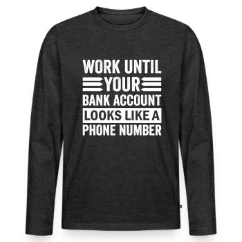 Travaillez jusqu’à ce que votre compte ressemble à un numéro de téléphone - T-shirt manches longues Premium bio Homme - anthracite chiné - Devant - Nico (187cm)
