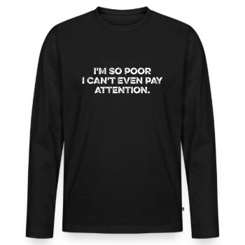 Funny i'm so poor i can't even pay attention - Männer Premium Bio Langarmshirt - Schwarz - Vorne - Nico (187cm)