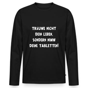 Träume Nicht Dein Leben Nimm Deine Tabletten Fun - Männer Premium Bio Langarmshirt - Schwarz - Vorne - Nico (187cm)