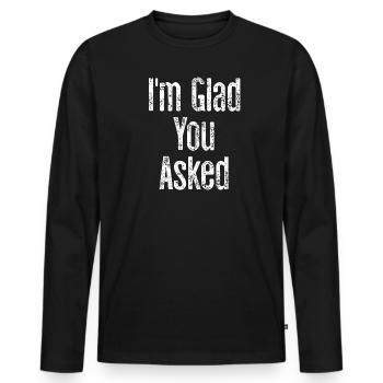 I'm glad you asked - Men's Premium Organic Long Sleeve Shirt - black - Front - Nico (187cm)