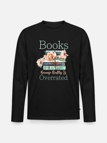 Books because reality is overrated - Men's Premium Organic Long Sleeve Shirt - black