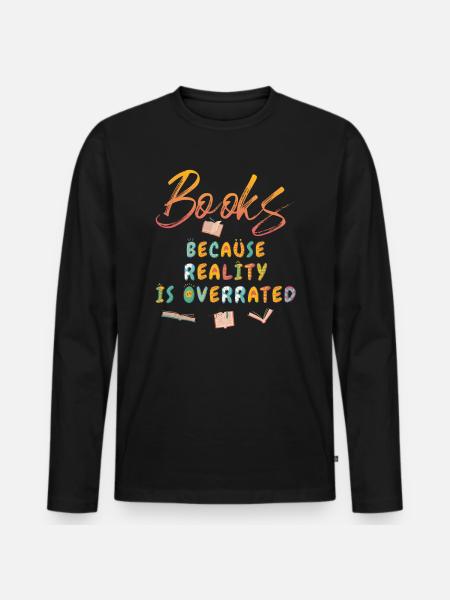 Books because reality is overrated - Men's Premium Organic Long Sleeve Shirt - black