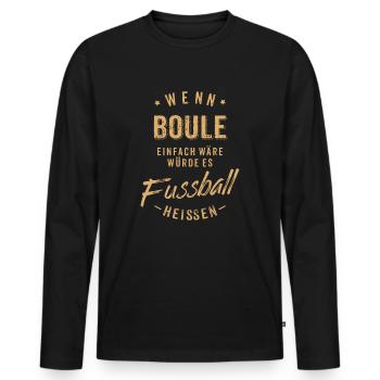 Wenn Boule einfach wäre würde es Fussball - Männer Premium Bio Langarmshirt - Schwarz - Vorne - Nico (187cm)