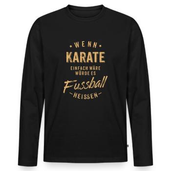 Wenn Karate einfach wäre würde es Fussball - Männer Premium Bio Langarmshirt - Schwarz - Vorne - Nico (187cm)