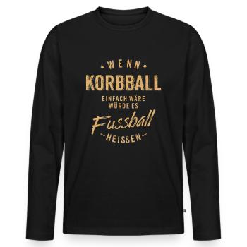 Wenn Korbball einfach wäre würde es Fussball - Männer Premium Bio Langarmshirt - Schwarz - Vorne - Nico (187cm)