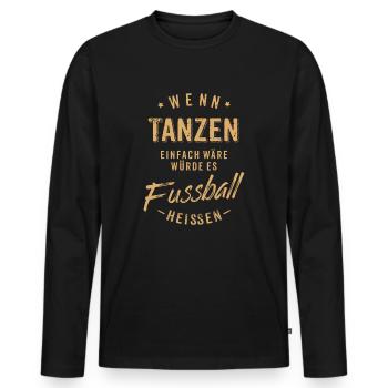 Wenn Tanzen einfach wäre würde es Fussball - Männer Premium Bio Langarmshirt - Schwarz - Vorne - Nico (187cm)