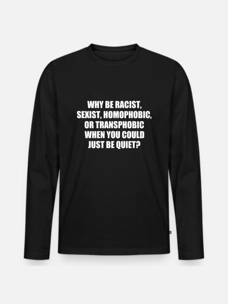 why be racist sexist homophobic - Men's Premium Organic Long Sleeve Shirt - black
