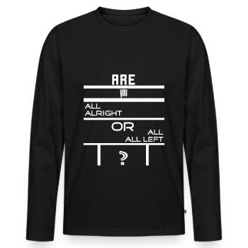 Are You All Alright or All All Left - T-Shirt - Men's Premium Organic Long Sleeve Shirt - black - Front - Nico (187cm)