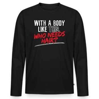 With a Body Like This - Who needs hair - Men's Premium Organic Long Sleeve Shirt - black - Front - Nico (187cm)