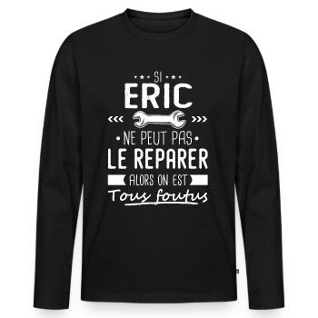 Si Eric ne peut pas le réparer on est foutus - T-shirt manches longues Premium bio Homme - noir - Devant - Nico (187cm)