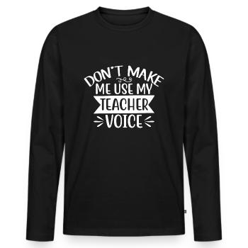 Don't Make Me Use My Teacher Voice - Männer Premium Bio Langarmshirt - Schwarz - Vorne - Nico (187cm)