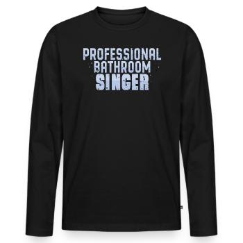 Professioneller Badezimmersänger Humor Singt - Männer Premium Bio Langarmshirt - Schwarz - Vorne - Nico (187cm)