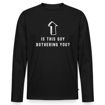 Does this guy bother you? - Men's Premium Organic Long Sleeve Shirt - black - Front - Nico (187cm)