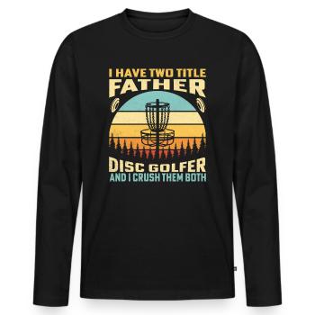I Have Two Title Father Disc Golfer And I Crush - Männer Premium Bio Langarmshirt - Schwarz - Vorne - Nico (187cm)