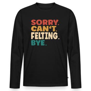 Sorry Can't Felting Bye Men Women Funny Felting - Men's Premium Organic Long Sleeve Shirt - black - Front - Nico (187cm)